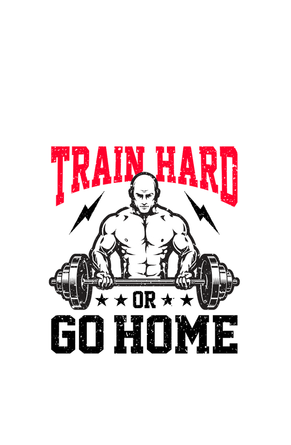 Train Hard Or Go Home - Men's Gym T-shirt