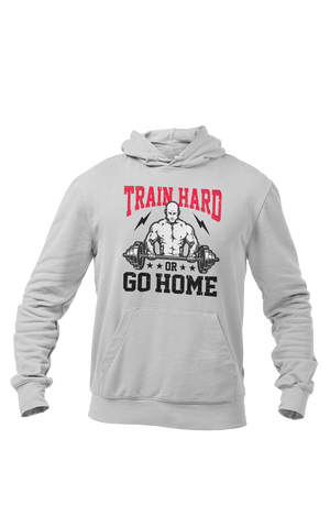 Train Hard or Go Home - Gym Hoodies
