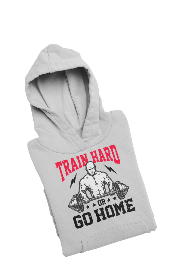 Train Hard or Go Home - Gym Hoodies
