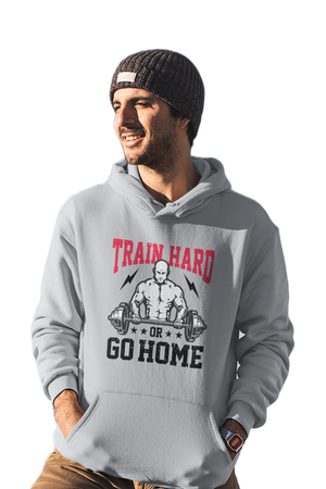 Train Hard or Go Home - Gym Hoodies
