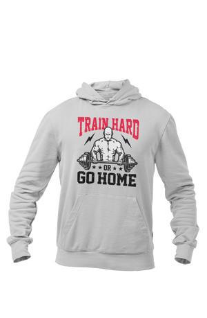 Train Hard or Go Home - Gym Hoodies - Letshandcraft